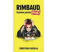 Rimbaud, il primo poeta punk? Nuova ediz.