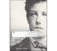 Rimbaud. Speranza e lucidità - Bonnefoy Yves