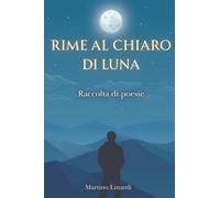Rime al chiaro di Luna: Raccolta di poesie