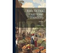 Rime Di Fra Guittone D'arezzo: Volume Unico