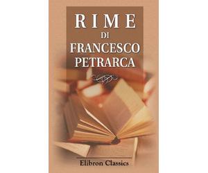 Rime di Francesco Petrarca: Con l'interpretazione di Giacomo Leopardi e con note inedite di Eugenio Camerini