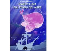 Rime di Luna sul fondo del Mare. Ediz. illustrata