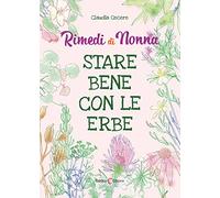 Rimedi di nonna. Stare bene con le erbe