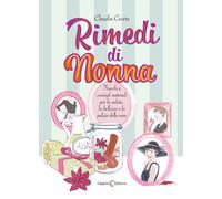 Rimedi di nonna. Trucchi e consigli naturali per la salute, la bellezza e ...