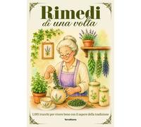 Rimedi di una volta. 1.001 trucchi per vivere bene con il sapere della tra...