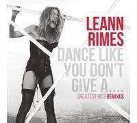 Rimes, Leann - Dance Like You Don't Give A...Greatest Remixes