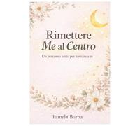 Rimettere Me al Centro: Un percorso lento per tornare a te