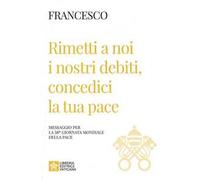 Rimetti a noi i nostri debiti, concedici la tua pace. Messaggio per la celebrazione della 58ª Giornata mondiale della pace 2025