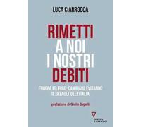 Rimetti a noi i nostri debiti. Europa ed euro: cambiare evitando il default dell'Italia