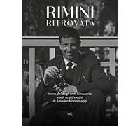 Rimini ritrovata. Immagini degli anni cinquanta negli scatti inediti di Amedeo Montemaggi. Ediz. illustrata