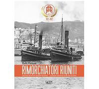 Rimorchiatori Riuniti. Cent'anni di servizio nel porto di Genova-A centuries-old service in the Port of Genoa