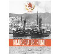 Rimorchiatori Riuniti. Cent'anni di servizio nel porto di Genova-A centuries-old