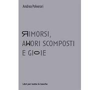 Rimorsi, amori scomposti e gioie