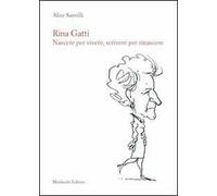 Rina Gatti. Nascere per vivere, scrivere per rinascere. Con DVD
