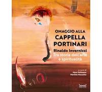 Rinaldo Invernizzi. Omaggio alla Cappella Portinari tra storia dell’arte e spiritualità. Ediz. a colori