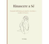 Rinascere a Sé: Domande dell’anima per guarire, ricordare e scegliere di nuovo-