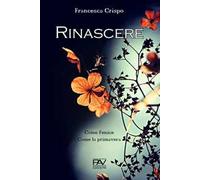 Rinascere. Come Fenice. Come la primavera