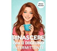 RINASCERE CON IL DIGIUNO INTERMITTENTE: Scopri come funziona il digiuno intermittente, come praticarlo e quali sono i benefici. Una guida pratica, ... metabolismo e ridurre il grasso in eccesso.