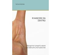 RINASCERE DA DENTRO: Riscoprire il proprio valore e a costruire una nuova vita