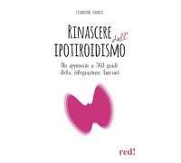 Rinascere dall’ipotiroidismo. Un approccio a 360 gradi: dieta, integrazione, farmaci