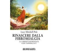Rinascere dalla fibromialgia. La libertà ritrovata con tapping EFT