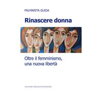 Rinascere donna. Oltre il femminismo, una nuova libertà - 2025 -
