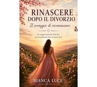 Rinascere dopo il divorzio: il coraggio di ricominciare