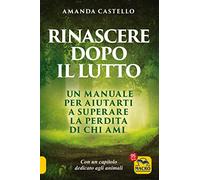LIBRO RINASCERE DOPO IL LUTTO - SUPERARE LA PERDITA DI CHI AMI - AMANDA CASTELLO