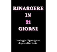 RINASCERE IN 21 GIORNI: UN VIAGGIO DI GUARIGIONE DOPO UN NARCISISTA
