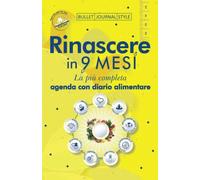 Rinascere in 9 mesi: La più completa agenda con diario alimentare di Elisa Kosuta ©2023 - Ediz. Bullet Journal Style