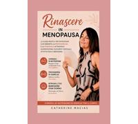 RINASCERE IN MENOPAUSA: “La guida pratica per affrontare con serenità la premenopausa e la menopausa attraverso alimentazione, equilibrio ormonale, attività fisica e benessere.”