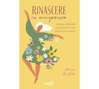 Rinascere in menopausa. Nutrizione, integrazione e stile di vita per un pieno benessere fisico e mentale
