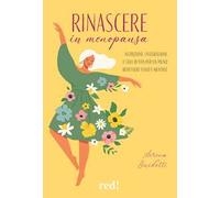 Rinascere in menopausa. Nutrizione, integrazione e stile di vita per un pieno benessere fisico e mentale