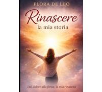 RINASCERE: la mia storia.: Dal dolore alla forza: la rinascita