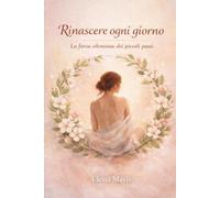 Rinascere ogni giorno: La forza silenziosa dei piccoli passi