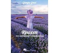 Rinascere tra sentimenti e femminilità, poesie e pensieri