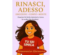 Rinasci Adesso: Guarisci le ferite interiori e trova la svolta che desideri | Guida alla guarigione emotiva e all’equilibrio mente-corpo-anima