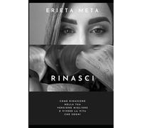 RINASCI: Come rinascere nella tua versione migliore e vivere la vita che sogni