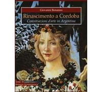 Rinascimento a Cordoba. Conversazioni d'arte in Argentina. Ediz. a colori