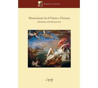 Rinascimento fra il Veneto e l'Europa. Questioni, metodi, percorsi - Grego...