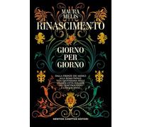 Rinascimento giorno per giorno. Dalla Firenze dei Medici alla Roma papale: vita quotidiana nelle grandi città italiane del Quattrocento e Cinquecento