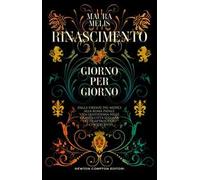 Rinascimento giorno per giorno. Dalla Firenze dei Medici alla Roma papale: vita quotidiana nelle grandi città italiane del Quattrocento e Cinquecento