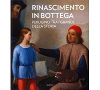 Rinascimento in bottega. Perugino tra i grandi della storia. Ediz. a colori