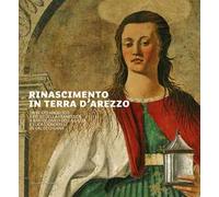 Rinascimento in terra d'Arezzo. Da Beato Angelico e Piero della Francesca a Bartolomeo della Gatta e Luca Signorelli in Val di Chiana. Ediz. italiana e inglese