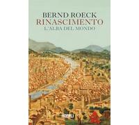 Libri Bernd Roeck - Rinascimento. L'alba Del Mondo