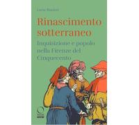 Rinascimento sotterraneo. Inquisizione e popolo nella Firenze del Cinquecento