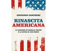 Rinascita americana. La nazione di Donald Trump e la sfida di Joe Biden