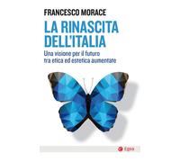 La rinascita dell'Italia. Una visione per il futuro tra etica ed estetica aumentate