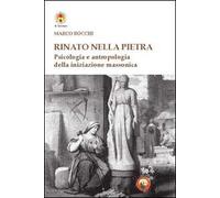 Rinato dalla pietra. Psicologia e antropologia della iniziazione massonica