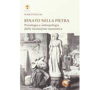 Rinato dalla pietra. Psicologia e antropologia della iniziazione massonica